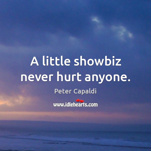 A little showbiz never hurt anyone. Peter Capaldi Picture Quote