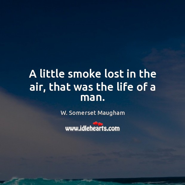 A little smoke lost in the air, that was the life of a man. Image