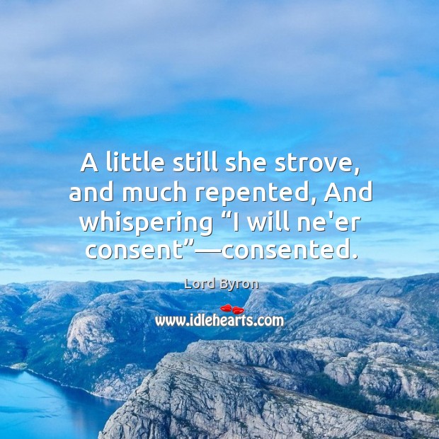 A little still she strove, and much repented, And whispering “I will Lord Byron Picture Quote