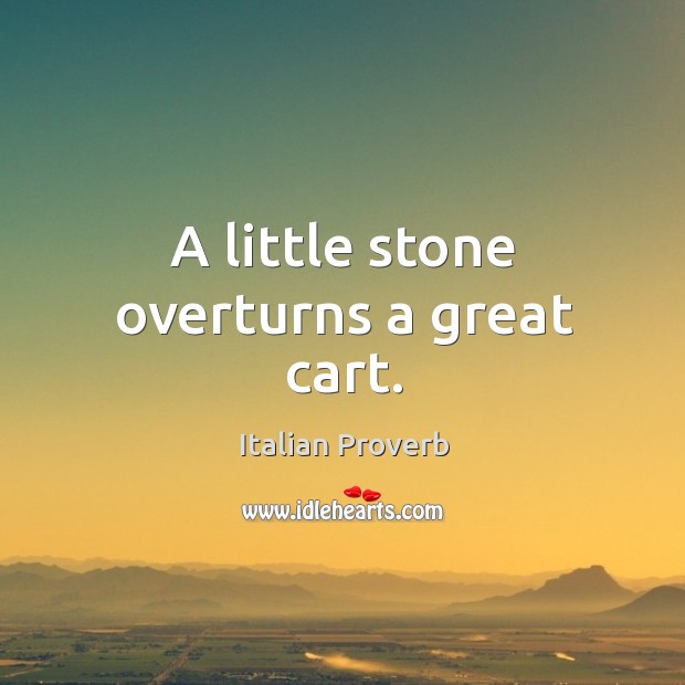 A little stone overturns a great cart. Italian Proverbs Image
