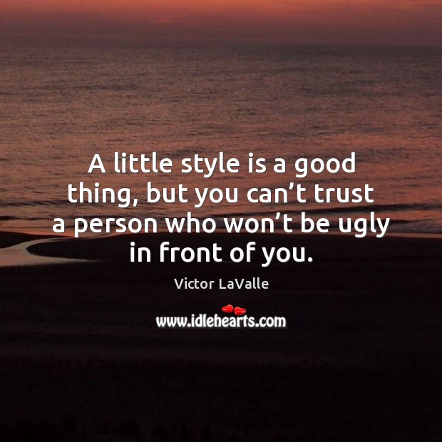 A little style is a good thing, but you can’t trust Victor LaValle Picture Quote