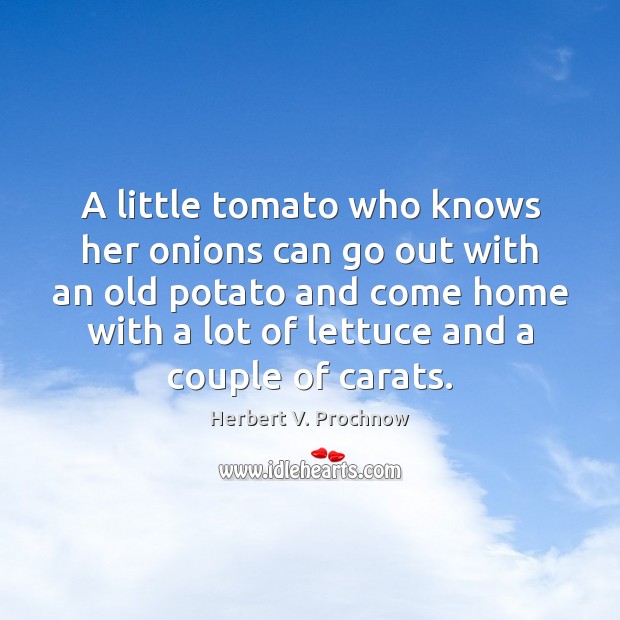 A little tomato who knows her onions can go out with an Herbert V. Prochnow Picture Quote
