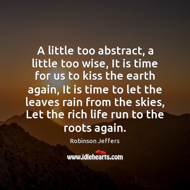 A little too abstract, a little too wise, It is time for Robinson Jeffers Picture Quote