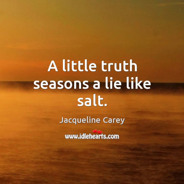 A little truth seasons a lie like salt. Jacqueline Carey Picture Quote
