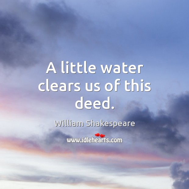 A little water clears us of this deed. Image