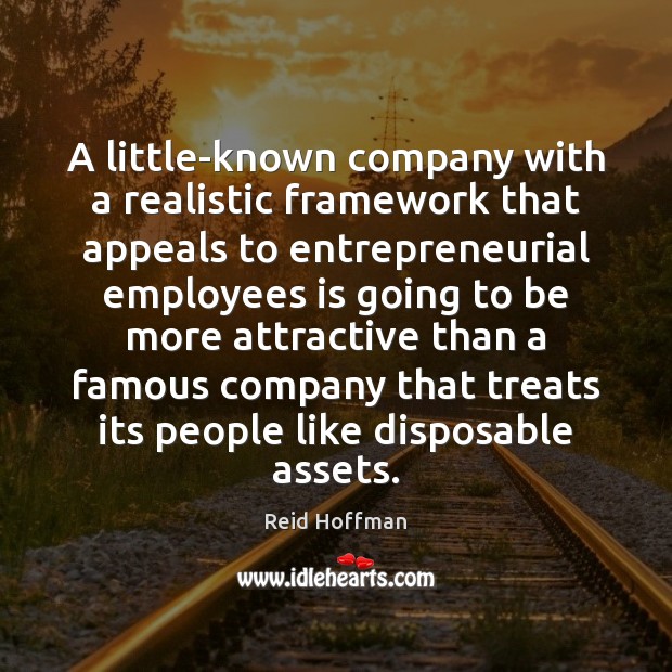 A little-known company with a realistic framework that appeals to entrepreneurial employees Reid Hoffman Picture Quote