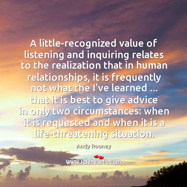 A little-recognized value of listening and inquiring relates to the realization that Andy Rooney Picture Quote