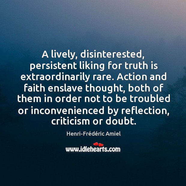 A lively, disinterested, persistent liking for truth is extraordinarily rare. Henri-Frédéric Amiel Picture Quote