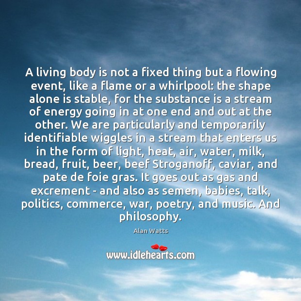 A living body is not a fixed thing but a flowing event, Alan Watts Picture Quote