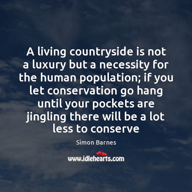 A living countryside is not a luxury but a necessity for the Simon Barnes Picture Quote