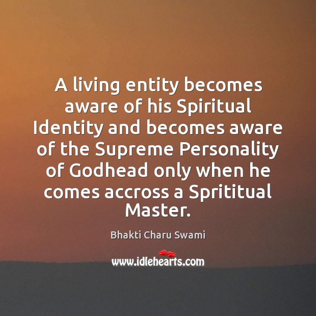 A living entity becomes aware of his Spiritual Identity and becomes aware Bhakti Charu Swami Picture Quote