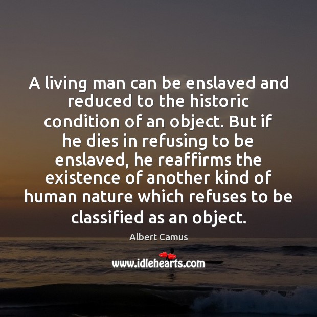 A living man can be enslaved and reduced to the historic condition Albert Camus Picture Quote