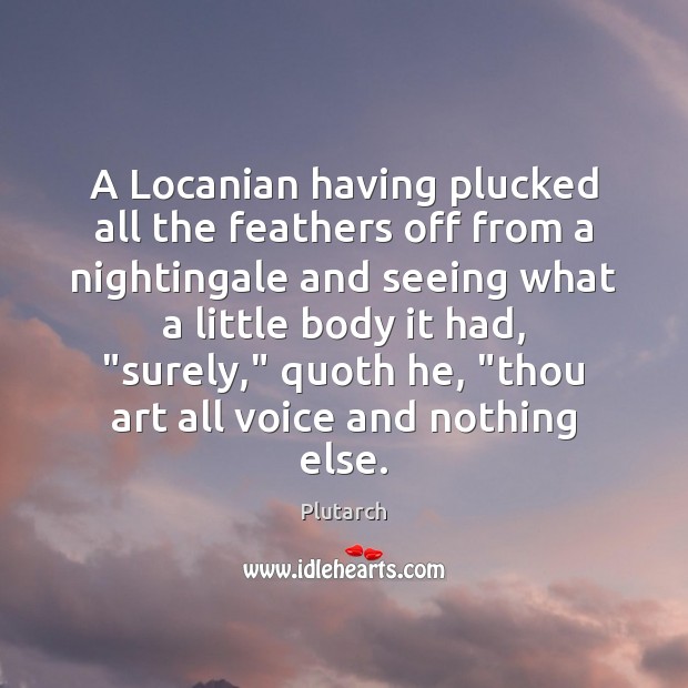 A Locanian having plucked all the feathers off from a nightingale and Plutarch Picture Quote