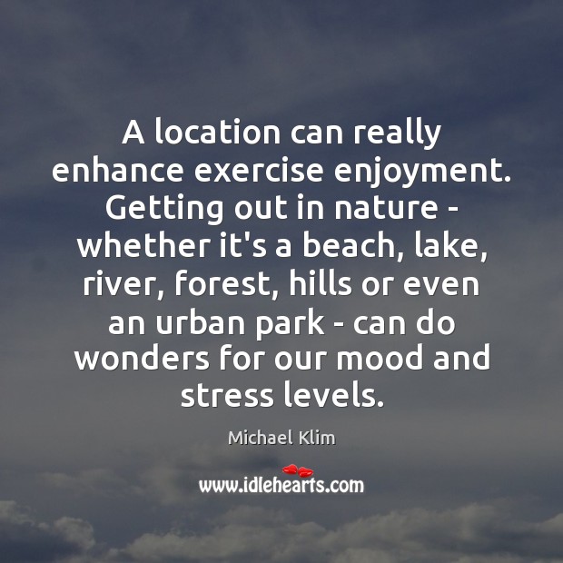 A location can really enhance exercise enjoyment. Getting out in nature – Michael Klim Picture Quote