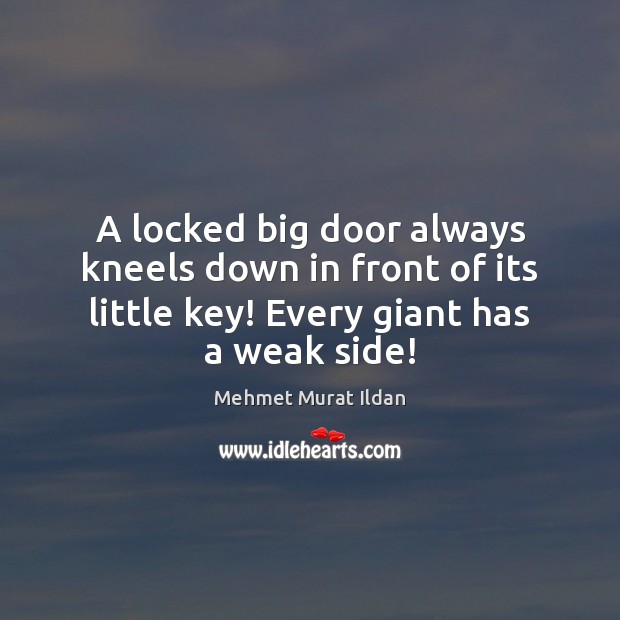 A locked big door always kneels down in front of its little Mehmet Murat Ildan Picture Quote
