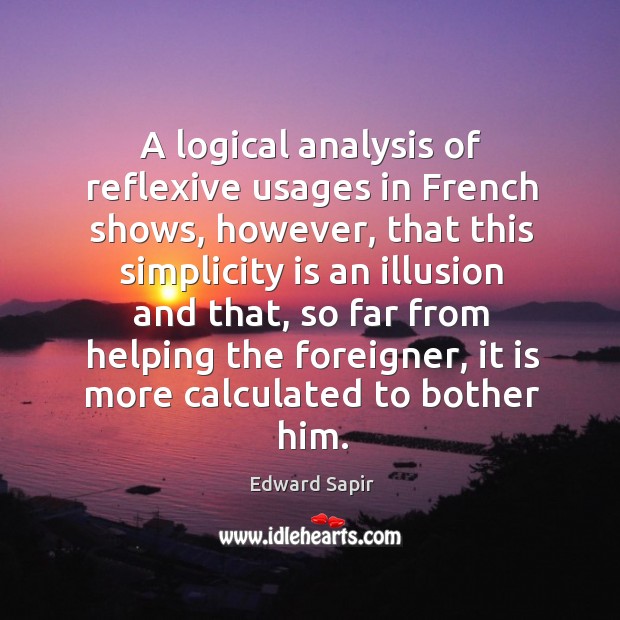 A logical analysis of reflexive usages in french shows, however, that this simplicity is an Edward Sapir Picture Quote