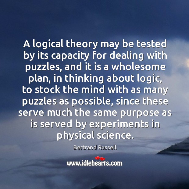 A logical theory may be tested by its capacity for dealing with Bertrand Russell Picture Quote