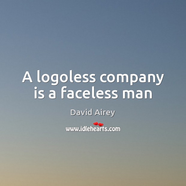 A logoless company is a faceless man David Airey Picture Quote