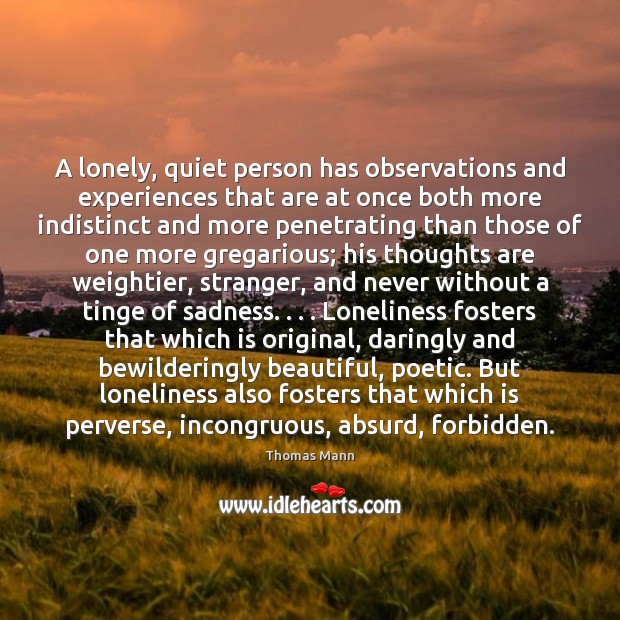 A lonely, quiet person has observations and experiences that are at once Thomas Mann Picture Quote