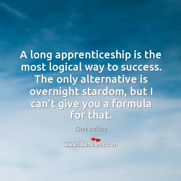 A long apprenticeship is the most logical way to success. Image