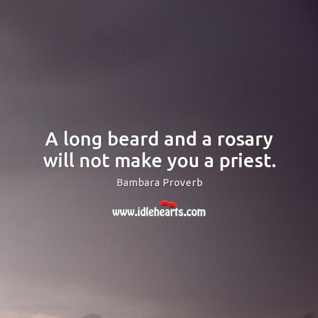 A long beard and a rosary will not make you a priest. Bambara Proverbs Image