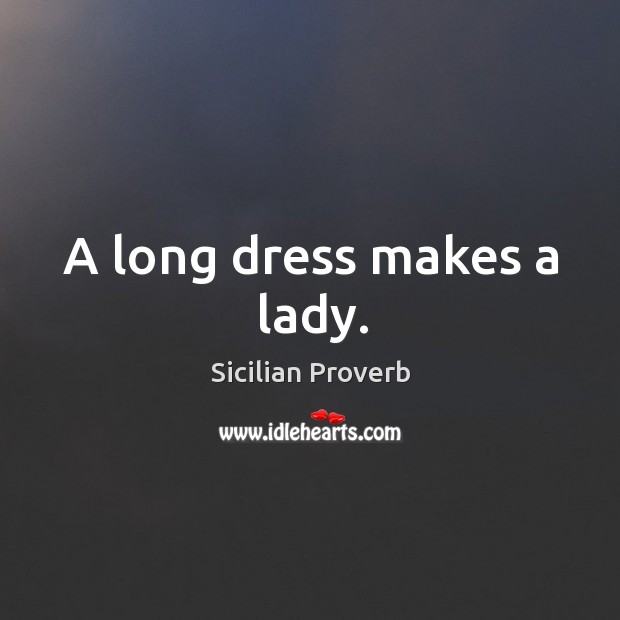 A long dress makes a lady. Sicilian Proverbs Image