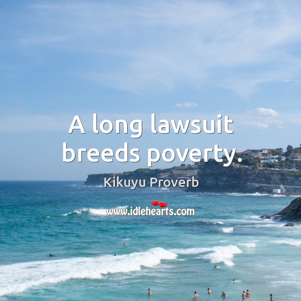 A long lawsuit breeds poverty. Kikuyu Proverbs Image