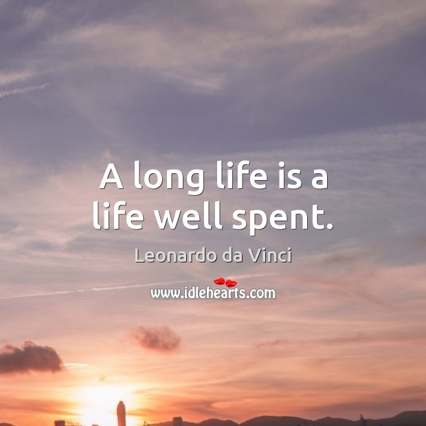 A long life is a life well spent. Leonardo da Vinci Picture Quote