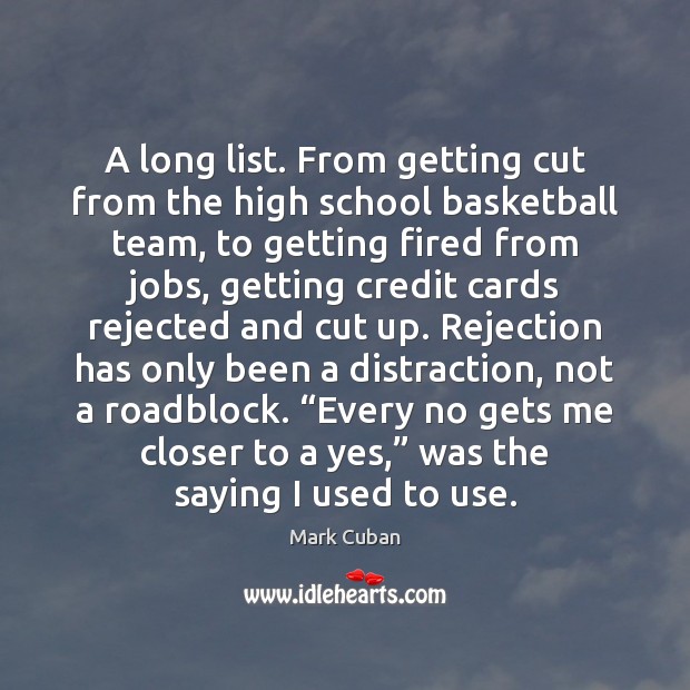 A long list. From getting cut from the high school basketball team, Mark Cuban Picture Quote