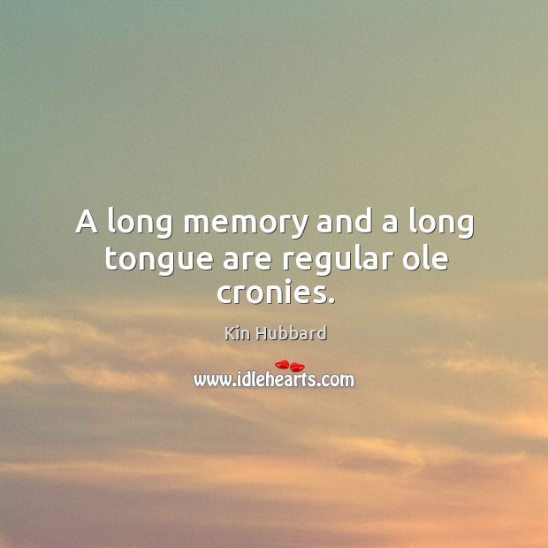 A long memory and a long tongue are regular ole cronies. Kin Hubbard Picture Quote