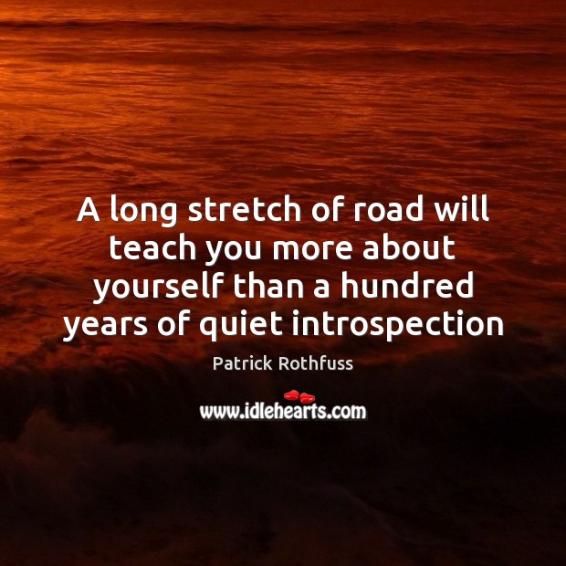 A long stretch of road will teach you more about yourself than Patrick Rothfuss Picture Quote
