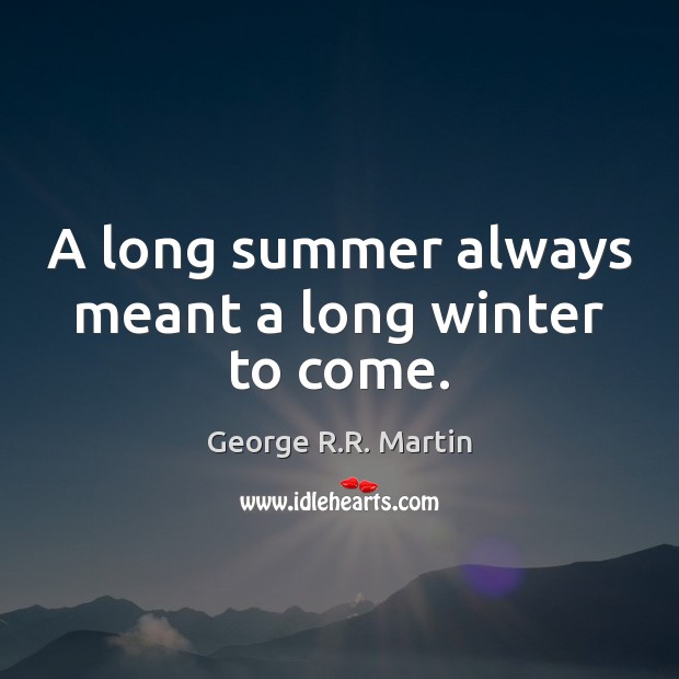 A long summer always meant a long winter to come. George R.R. Martin Picture Quote