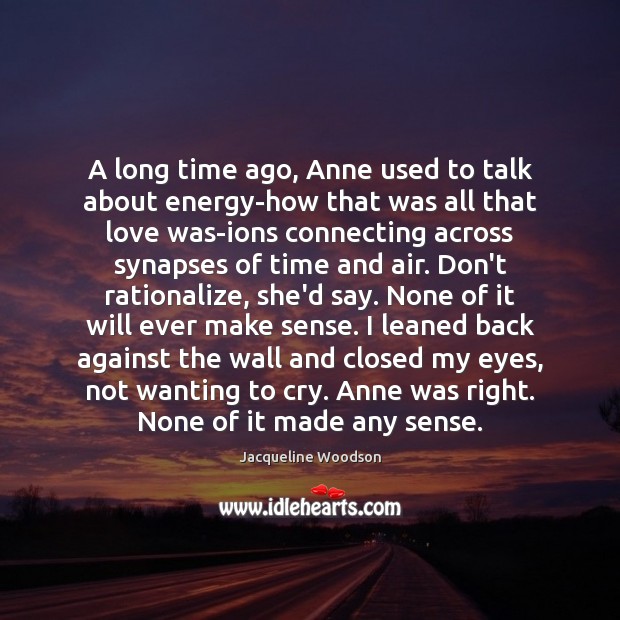 A long time ago, Anne used to talk about energy-how that was Jacqueline Woodson Picture Quote