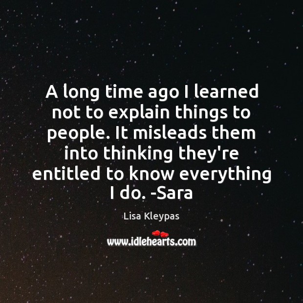 A long time ago I learned not to explain things to people. Lisa Kleypas Picture Quote