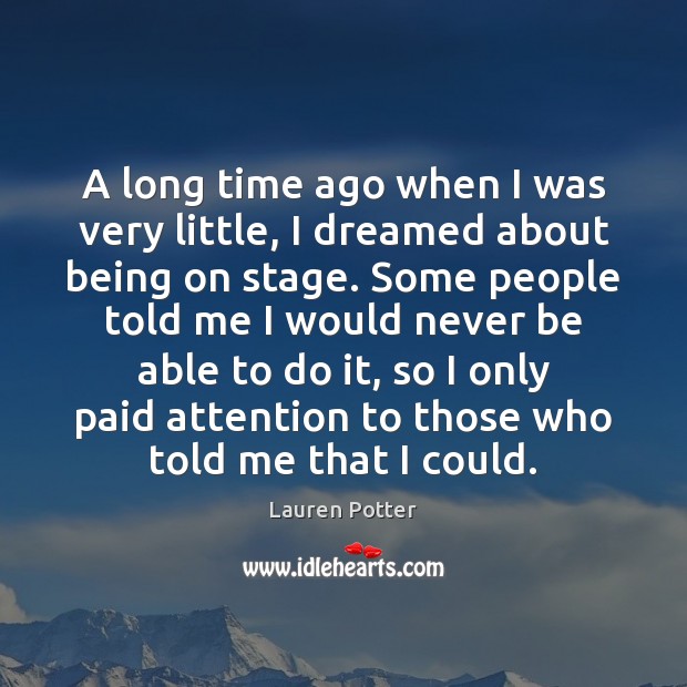 A long time ago when I was very little, I dreamed about Lauren Potter Picture Quote