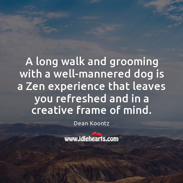 A long walk and grooming with a well-mannered dog is a Zen Dean Koontz Picture Quote