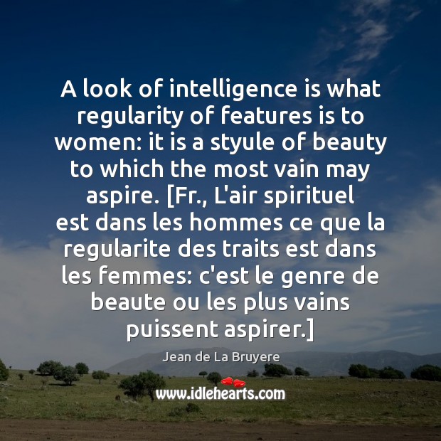 A look of intelligence is what regularity of features is to women: Jean de La Bruyere Picture Quote