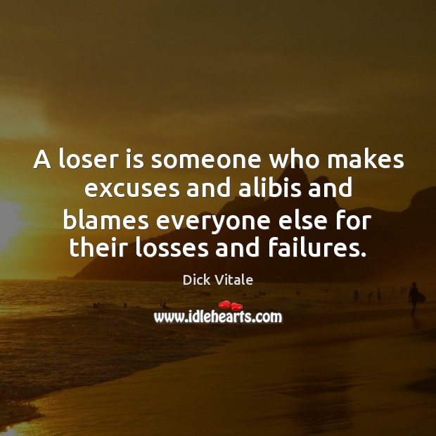 A loser is someone who makes excuses and alibis and blames everyone Dick Vitale Picture Quote