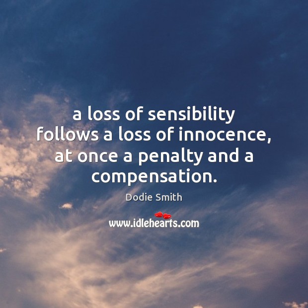 A loss of sensibility follows a loss of innocence, at once a penalty and a compensation. Image