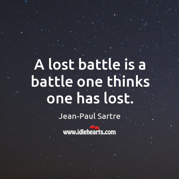 A lost battle is a battle one thinks one has lost. Image