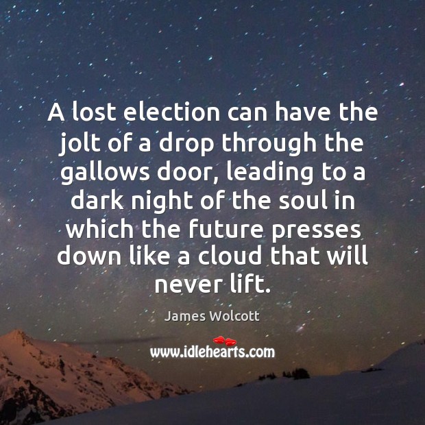 A lost election can have the jolt of a drop through the Image