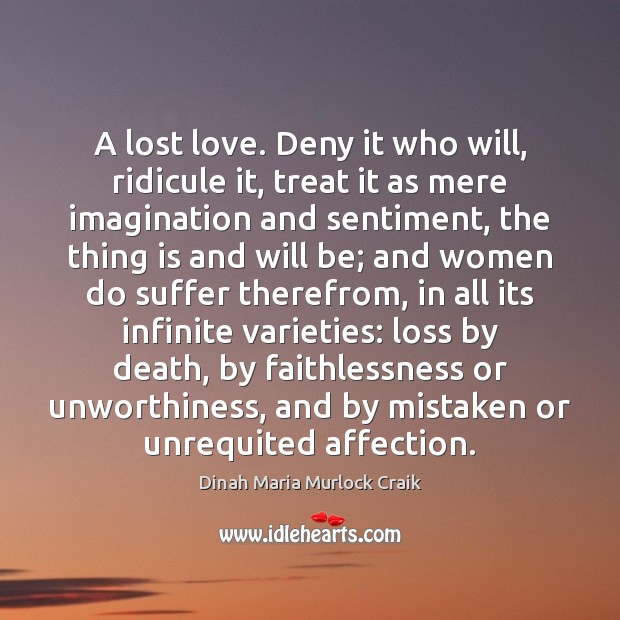 A lost love. Deny it who will, ridicule it, treat it as Lost Love Quotes Image