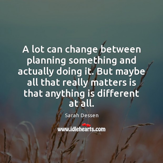 A lot can change between planning something and actually doing it. But Image