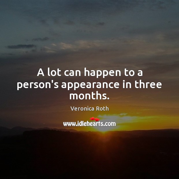A lot can happen to a person’s appearance in three months. Image