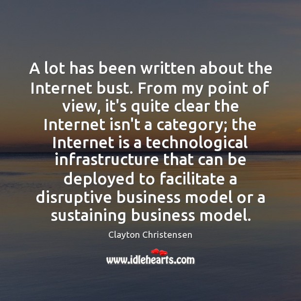A lot has been written about the Internet bust. From my point Clayton Christensen Picture Quote