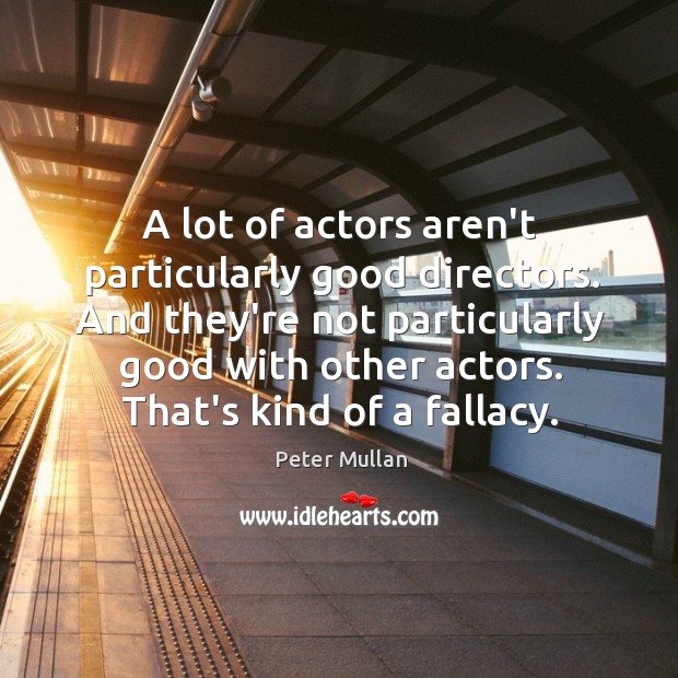 A lot of actors aren’t particularly good directors. And they’re not particularly Peter Mullan Picture Quote