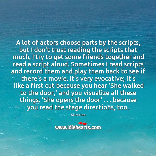 A lot of actors choose parts by the scripts, but I don’t Al Pacino Picture Quote