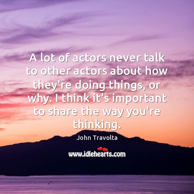 A lot of actors never talk to other actors about how they’re John Travolta Picture Quote