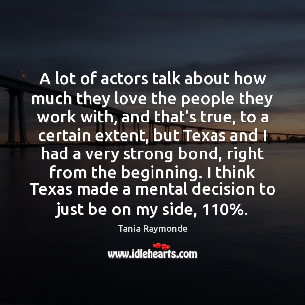 A lot of actors talk about how much they love the people Tania Raymonde Picture Quote