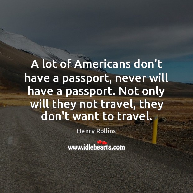 A lot of Americans don’t have a passport, never will have a Henry Rollins Picture Quote